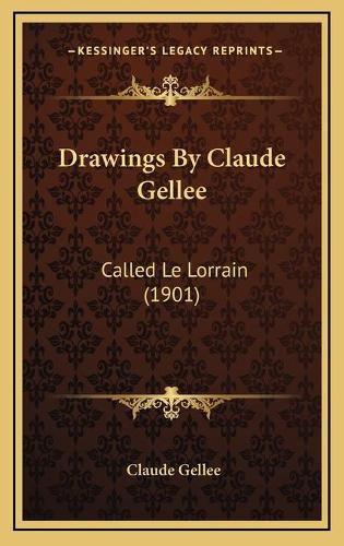 Cover image for Drawings by Claude Gellee: Called Le Lorrain (1901)