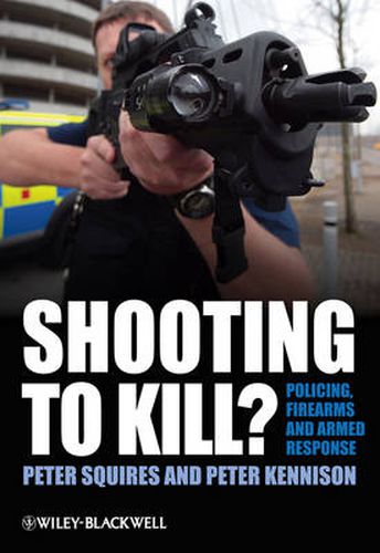 Cover image for Shooting to Kill?: Policing, Firearms and Armed Response