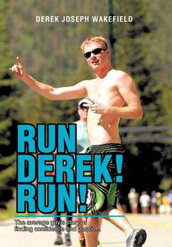 Cover image for Run Derek! Run!: The Average Guy's Story of Finding Confidence and Passion.