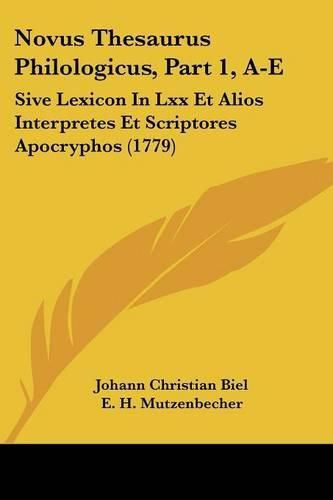 Cover image for Novus Thesaurus Philologicus, Part 1, A-E: Sive Lexicon in LXX Et Alios Interpretes Et Scriptores Apocryphos (1779)