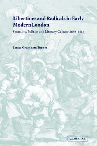 Cover image for Libertines and Radicals in Early Modern London: Sexuality, Politics and Literary Culture, 1630-1685