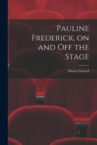 Cover image for Pauline Frederick, on and off the Stage