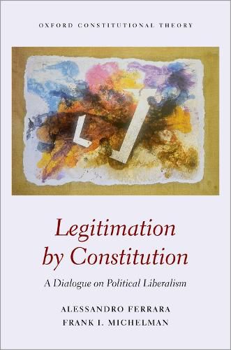 Cover image for Legitimation by Constitution: A Dialogue on Political Liberalism