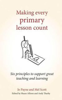 Cover image for Making Every Primary Lesson Count: Six principles to support great teaching and learning