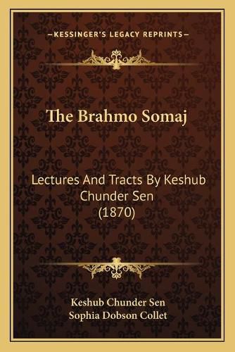 The Brahmo Somaj: Lectures and Tracts by Keshub Chunder Sen (1870)