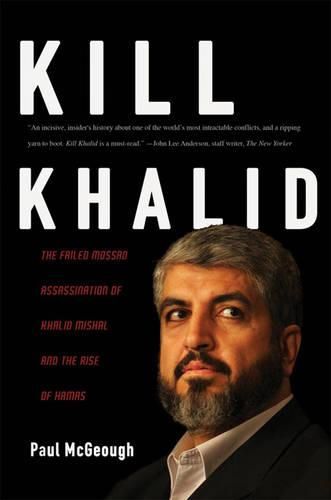 Cover image for Kill Khalid: The Failed Mossad Assassination Attempt of Hamas Leader Khalid Mishal and its Unforseen Consequences