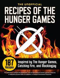 Cover image for Unofficial Recipes of the Hunger Games: 187 Recipes Inspired by the Hunger Games, Catching Fire, and Mockingjay
