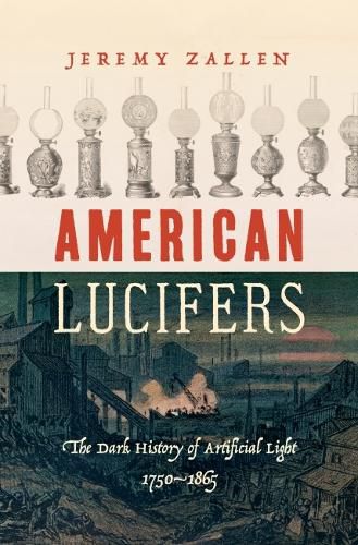 Cover image for American Lucifers: The Dark History of Artificial Light, 1750-1865