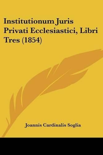 Cover image for Institutionum Juris Privati Ecclesiastici, Libri Tres (1854)