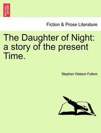 Cover image for The Daughter of Night: A Story of the Present Time.