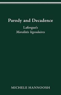 Cover image for Parody and Decadence: Laforgue's Moralites Legendaires