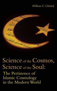 Cover image for Science of the Cosmos, Science of the Soul: The Pertinence of Islamic Cosmology in the Modern World