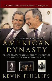 Cover image for American Dynasty: Aristocracy, Fortune, and the Politics of Deceit in the House of Bush