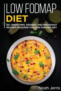 Cover image for Low-FODMAP Diet: 50+ Smoothies, Dessert and Breakfast Recipes Designed for Low-FODMAP Diet( IBD and Celiac Disease Effective Approach)