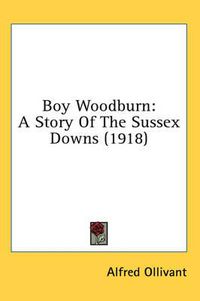 Cover image for Boy Woodburn: A Story of the Sussex Downs (1918)