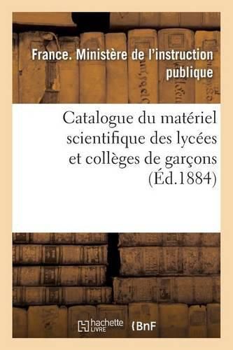 Catalogue Du Materiel Scientifique Des Lycees Et Colleges de Garcons 1884