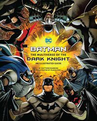Cover image for Batman: The Multiverse of the Dark Knight: An Illustrated Guide