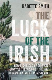 Cover image for The Luck of the Irish: How a Shipload of Convicts Survived the Wreck of the Hive to Make a New Life in Australia