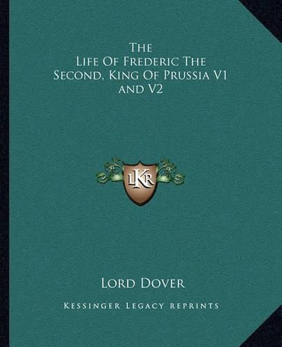 Cover image for The Life of Frederic the Second, King of Prussia V1 and V2