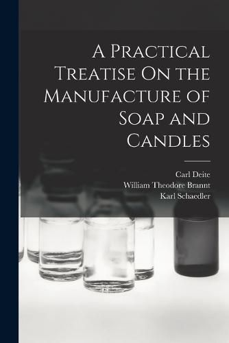 Cover image for A Practical Treatise On the Manufacture of Soap and Candles