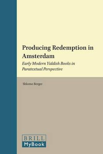 Cover image for Producing Redemption in Amsterdam: Early Modern Yiddish Books in Paratextual Perspective