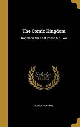 Cover image for The Comic Kingdom: Napoleon, the Last Phase But Two