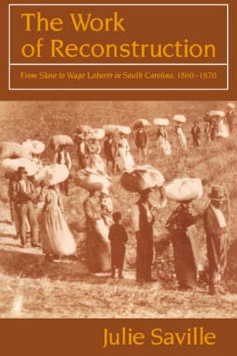 Cover image for The Work of Reconstruction: From Slave to Wage Laborer in South Carolina 1860-1870