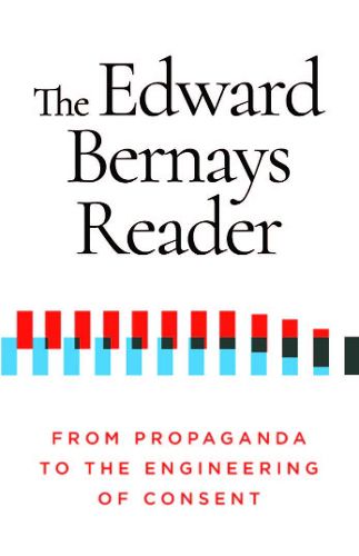 Cover image for The Edward Bernays Reader: From Propaganda to the Engineering of Consent