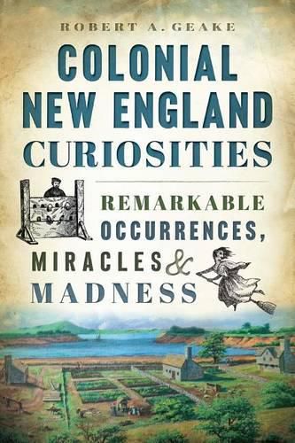 Cover image for Colonial New England Curiosities: Remarkable Occurrences, Miracles & Madness