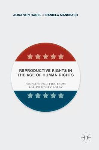 Cover image for Reproductive Rights in the Age of Human Rights: Pro-life Politics from Roe to Hobby Lobby