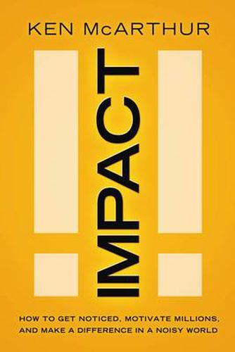 Cover image for Impact: How to Get Noticed, Motivate Millions, and Make a Difference in a Noisy World