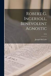 Cover image for Robert G. Ingersoll, Benevolent Agnostic; 1215