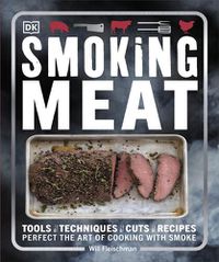 Cover image for Smoking Meat: Tools - Techniques - Cuts - Recipes; Perfect the Art of Cooking with Smoke