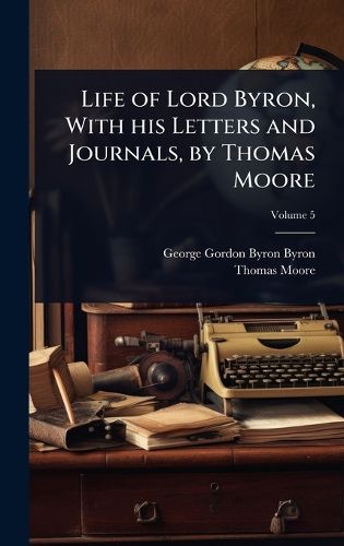 Cover image for Life of Lord Byron, With his Letters and Journals, by Thomas Moore