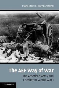 Cover image for The AEF Way of War: The American Army and Combat in World War I