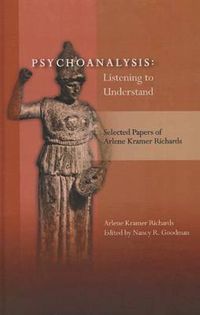 Cover image for Psychoanalysis: Listening to Understand: Selected Papers of Arlene Kramer Richards