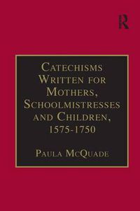 Cover image for Catechisms Written for Mothers, Schoolmistresses and Children, 1575-1750: Essential Works for the Study of Early Modern Women: Series III, Part Three, Volume 2