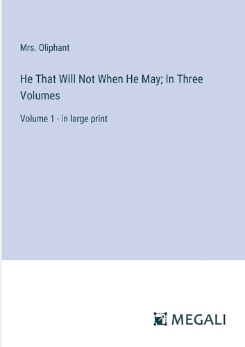 He That Will Not When He May; In Three Volumes