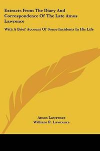 Cover image for Extracts From The Diary And Correspondence Of The Late Amos Lawrence: With A Brief Account Of Some Incidents In His Life