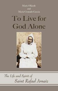 Cover image for To Live for God Alone: The Life and Spirit of Saint Rafael Arnaiz Volume 68