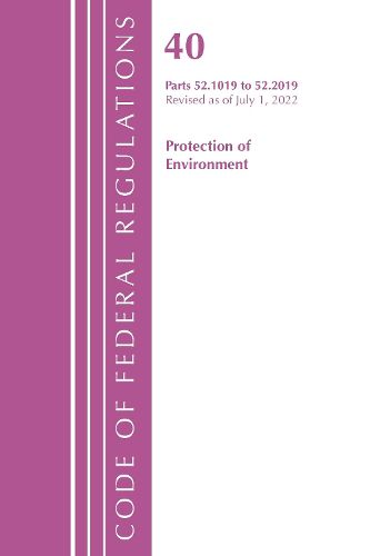 Cover image for Code of Federal Regulations, Title 40 Protection of the Environment 52.1019-52.2019, Revised as of July 1, 2022