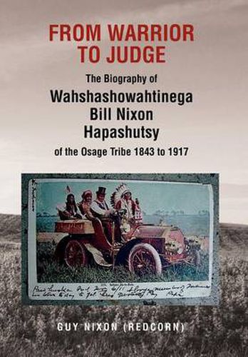 Cover image for From Warrior to Judge the Biography of Wahshashowahtinega Bill Nixon Hapashutsy of the Osage Tribe 1843 to 1917: From Warrior to Judge