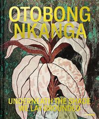 Cover image for Otobong Nkanga: Underneath the Shade We Lay Grounded