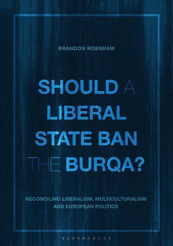 Cover image for Should a Liberal State Ban the Burqa?: Reconciling Liberalism, Multiculturalism and European Politics