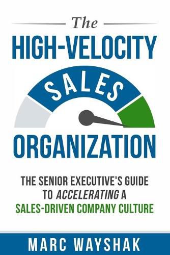 Cover image for The High-Velocity Sales Organization: The Senior Executive's Guide to Accelerating a Sales-Driven Company Culture