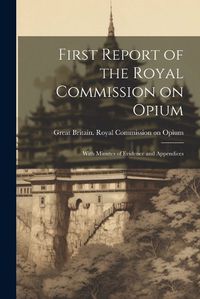 Cover image for First Report of the Royal Commission on Opium