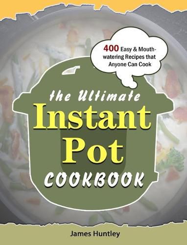 Cover image for The Ultimate Instant Pot Cookbook: 400 Easy & Mouth-watering Recipes that Anyone Can Cook