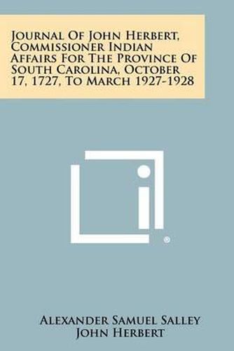 Cover image for Journal of John Herbert, Commissioner Indian Affairs for the Province of South Carolina, October 17, 1727, to March 1927-1928