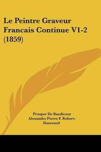 Cover image for Le Peintre Graveur Francais Continue V1-2 (1859)