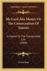 Cover image for My Lordacentsa -A Centss Money or the Consecration of Talents: A Sequel to the Consecrated Life (1884)